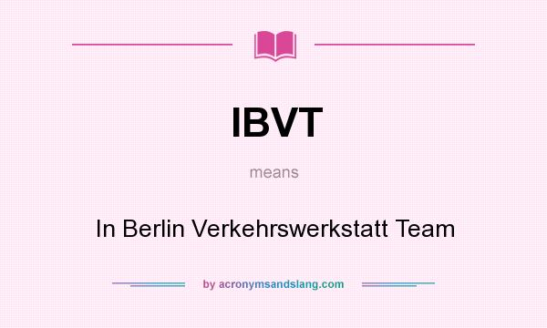 What does IBVT mean? It stands for In Berlin Verkehrswerkstatt Team