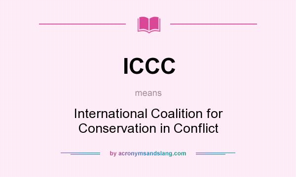 What does ICCC mean? It stands for International Coalition for Conservation in Conflict