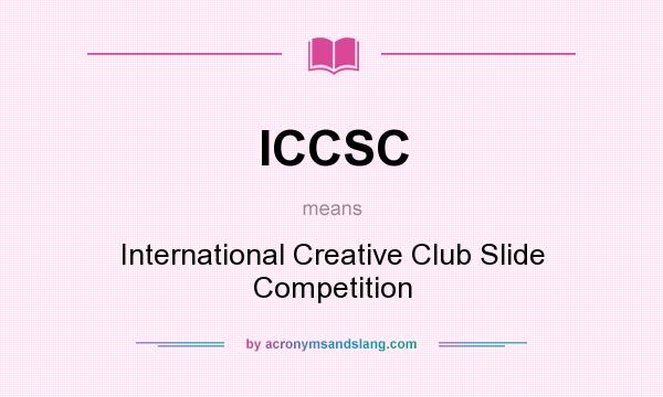 What does ICCSC mean? It stands for International Creative Club Slide Competition