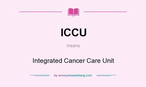 What does ICCU mean? It stands for Integrated Cancer Care Unit