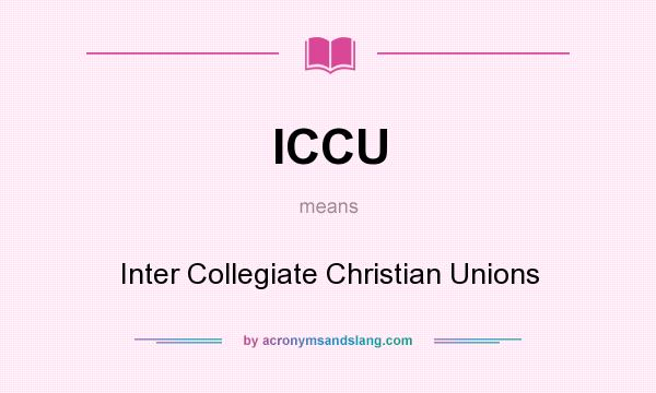 What does ICCU mean? It stands for Inter Collegiate Christian Unions