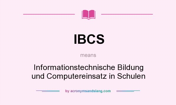 What does IBCS mean? It stands for Informationstechnische Bildung und Computereinsatz in Schulen