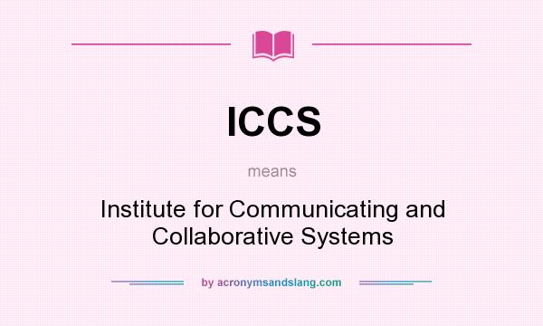 What does ICCS mean? It stands for Institute for Communicating and Collaborative Systems