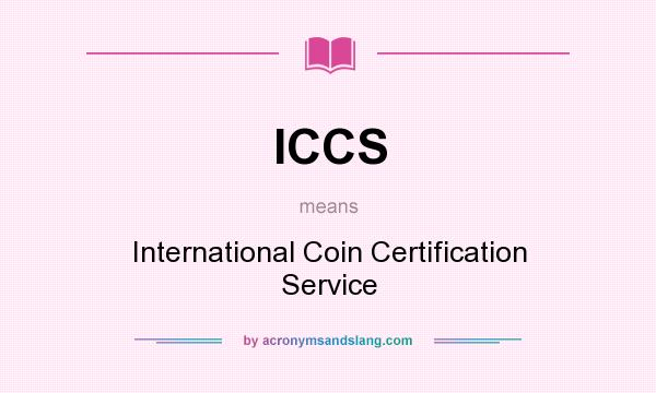 What does ICCS mean? It stands for International Coin Certification Service