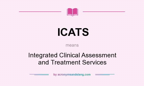 What does ICATS mean? It stands for Integrated Clinical Assessment and Treatment Services