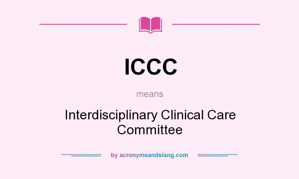 What does ICCC mean? It stands for Interdisciplinary Clinical Care Committee