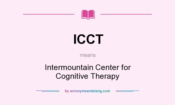 What does ICCT mean? It stands for Intermountain Center for Cognitive Therapy