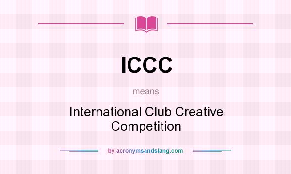 What does ICCC mean? It stands for International Club Creative Competition