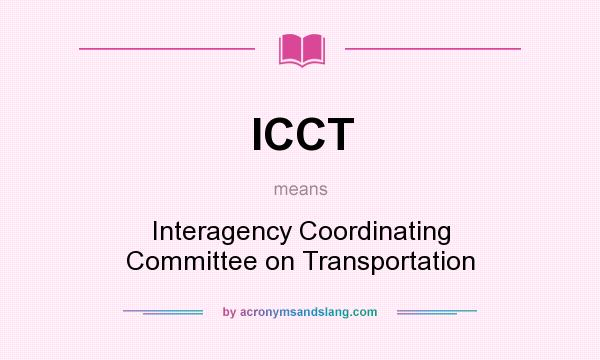 What does ICCT mean? It stands for Interagency Coordinating Committee on Transportation