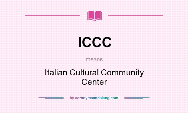 What does ICCC mean? It stands for Italian Cultural Community Center