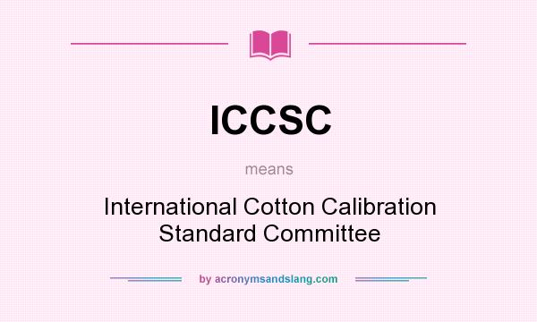 What does ICCSC mean? It stands for International Cotton Calibration Standard Committee