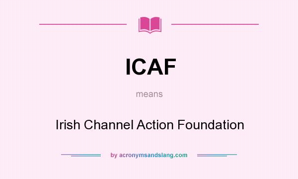 What does ICAF mean? It stands for Irish Channel Action Foundation