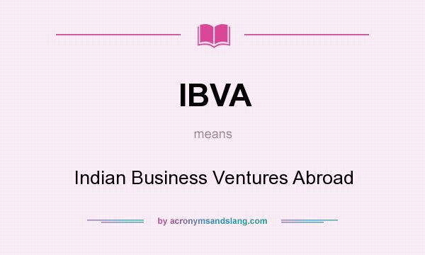What does IBVA mean? It stands for Indian Business Ventures Abroad