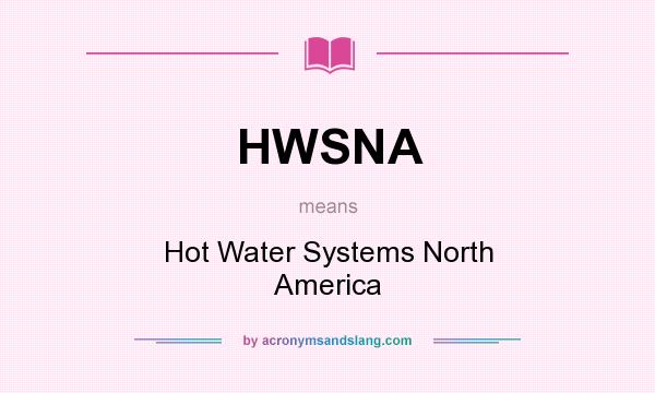 What does HWSNA mean? It stands for Hot Water Systems North America