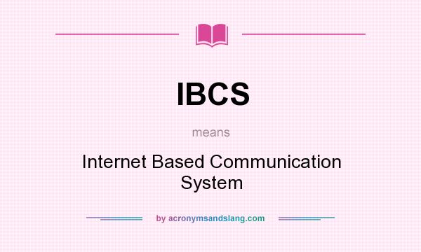 What does IBCS mean? It stands for Internet Based Communication System
