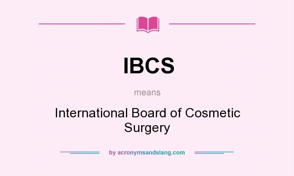 What does IBCS mean? It stands for International Board of Cosmetic Surgery