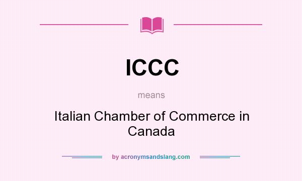 What does ICCC mean? It stands for Italian Chamber of Commerce in Canada