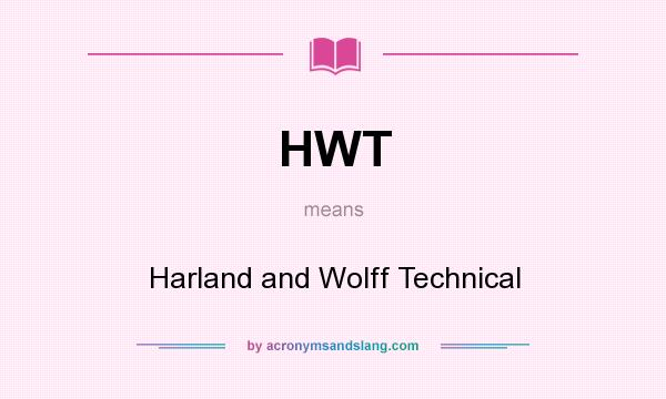 What does HWT mean? It stands for Harland and Wolff Technical