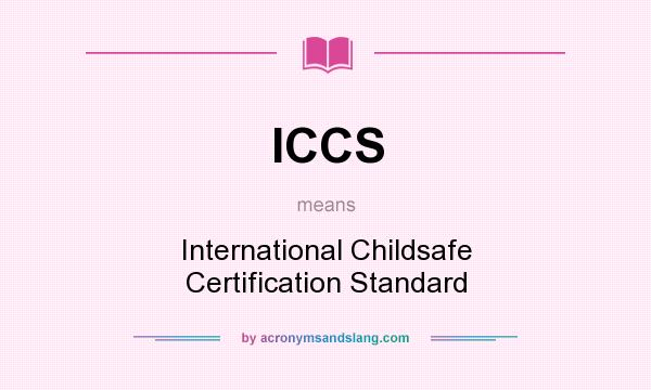 What does ICCS mean? It stands for International Childsafe Certification Standard