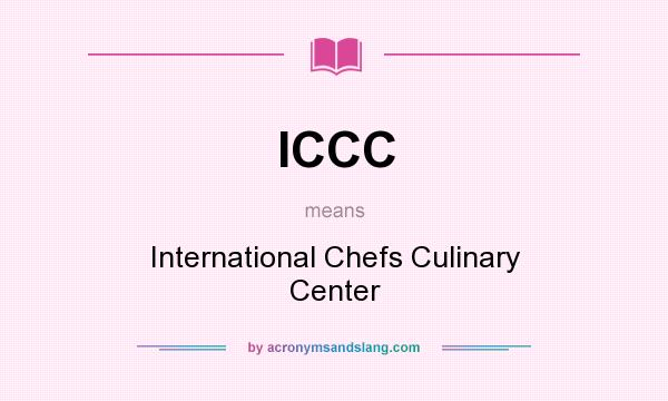 What does ICCC mean? It stands for International Chefs Culinary Center