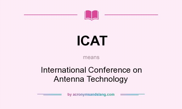 What does ICAT mean? It stands for International Conference on Antenna Technology