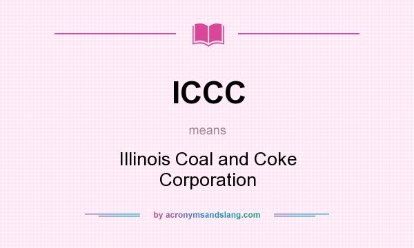 What does ICCC mean? It stands for Illinois Coal and Coke Corporation