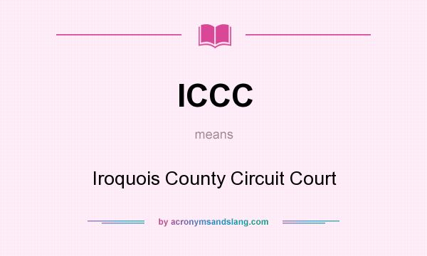 What does ICCC mean? It stands for Iroquois County Circuit Court