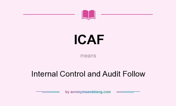 What does ICAF mean? It stands for Internal Control and Audit Follow