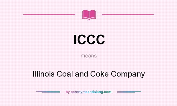 What does ICCC mean? It stands for Illinois Coal and Coke Company