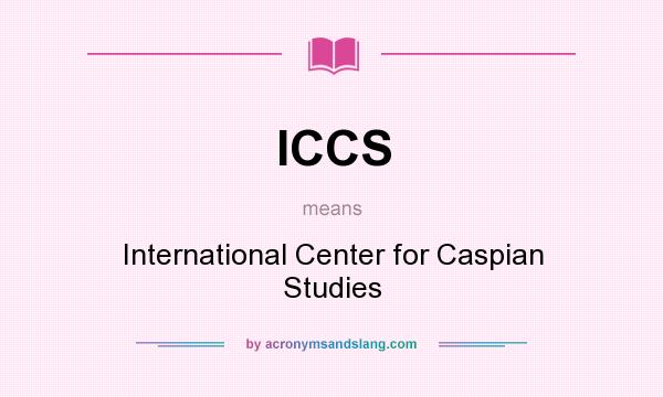 What does ICCS mean? It stands for International Center for Caspian Studies