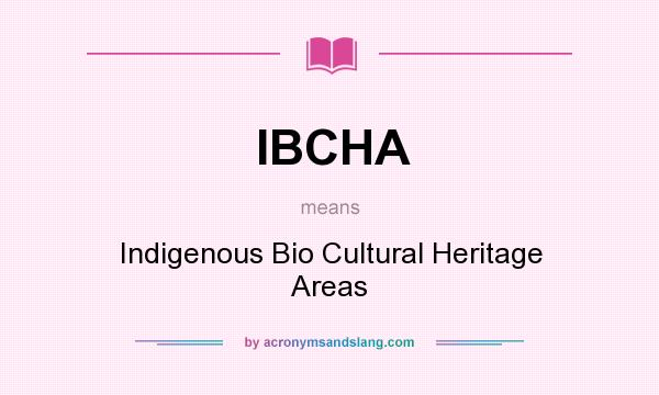 What does IBCHA mean? It stands for Indigenous Bio Cultural Heritage Areas