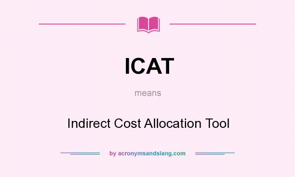 What does ICAT mean? It stands for Indirect Cost Allocation Tool