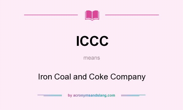 What does ICCC mean? It stands for Iron Coal and Coke Company