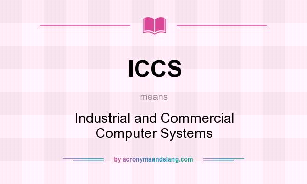 What does ICCS mean? It stands for Industrial and Commercial Computer Systems