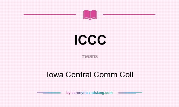 What does ICCC mean? It stands for Iowa Central Comm Coll