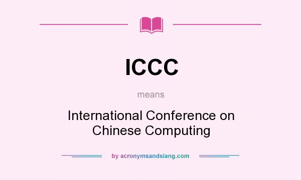 What does ICCC mean? It stands for International Conference on Chinese Computing