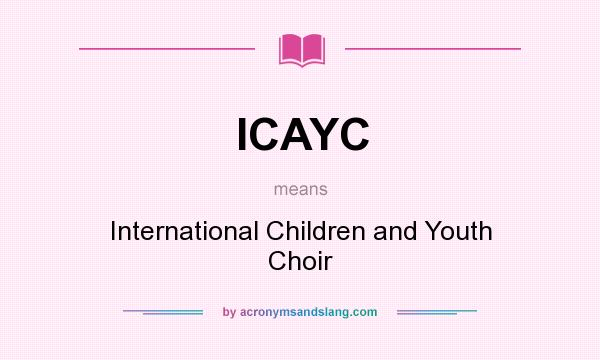 What does ICAYC mean? It stands for International Children and Youth Choir