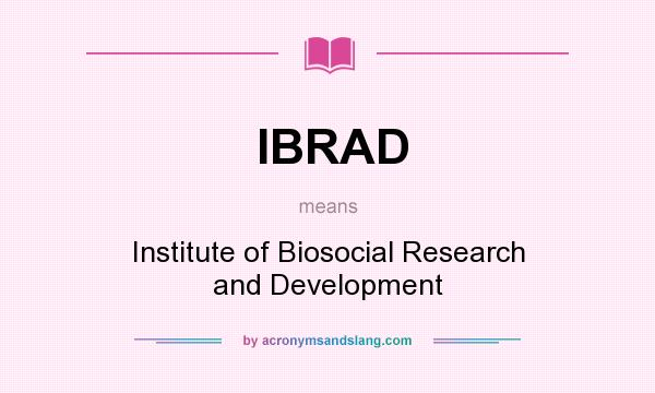 What does IBRAD mean? It stands for Institute of Biosocial Research and Development