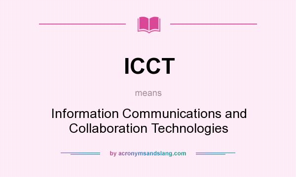 What does ICCT mean? It stands for Information Communications and Collaboration Technologies