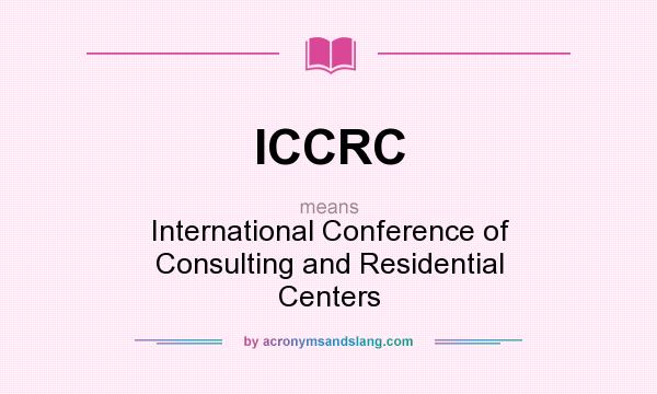 What does ICCRC mean? It stands for International Conference of Consulting and Residential Centers