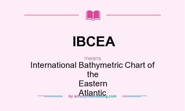 What does IBCEA mean? It stands for International Bathymetric Chart of the Eastern Atlantic