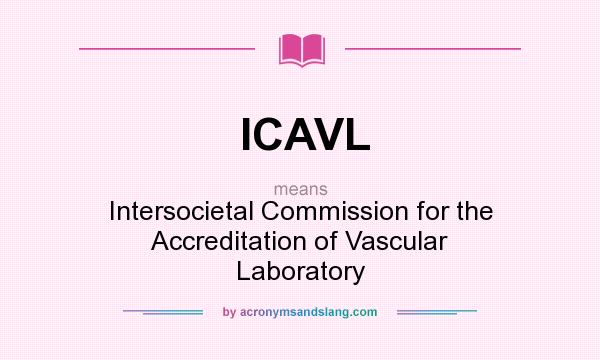 What does ICAVL mean? It stands for Intersocietal Commission for the Accreditation of Vascular Laboratory
