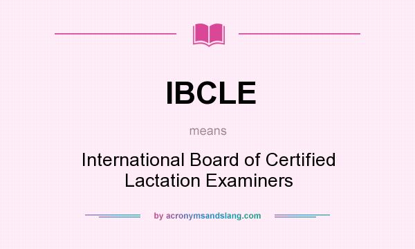 What does IBCLE mean? It stands for International Board of Certified Lactation Examiners