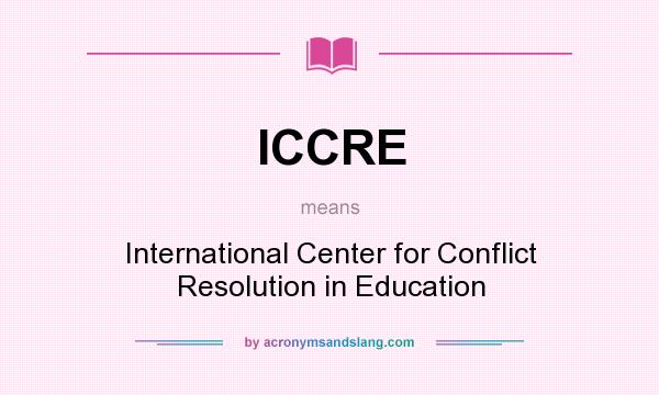 What does ICCRE mean? It stands for International Center for Conflict Resolution in Education