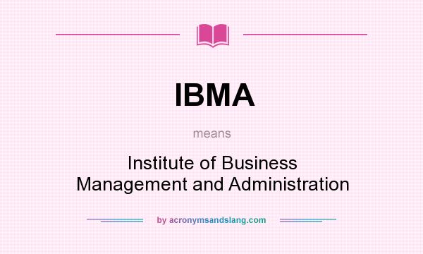 What does IBMA mean? It stands for Institute of Business Management and Administration
