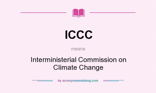 What does ICCC mean? It stands for Interministerial Commission on Climate Change