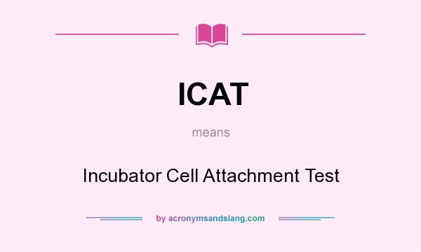 What does ICAT mean? It stands for Incubator Cell Attachment Test