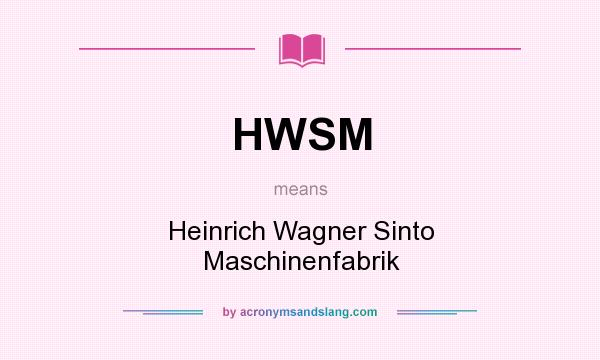What does HWSM mean? It stands for Heinrich Wagner Sinto Maschinenfabrik