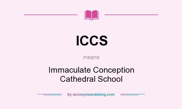 What does ICCS mean? It stands for Immaculate Conception Cathedral School
