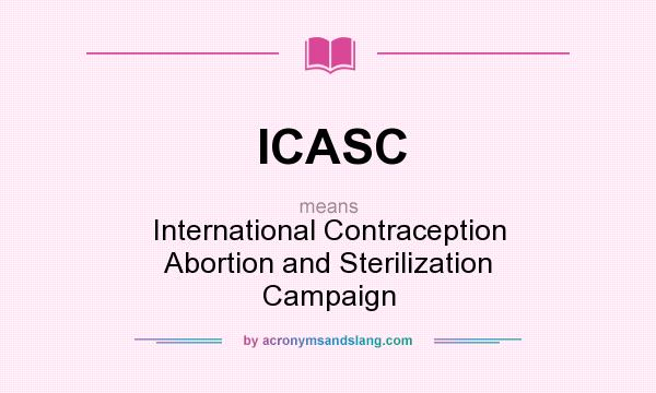 What does ICASC mean? It stands for International Contraception Abortion and Sterilization Campaign